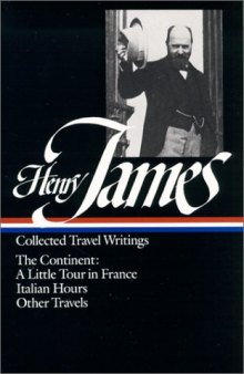 Henry James : Collected Travel Writings : The Continent : A Little Tour in France   Italian Hours   Other Travels (Library of America)