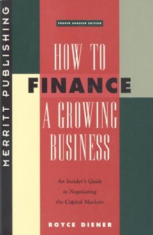 How to Finance a Growing Business : A Insider's Guide to Negotiating the Capital Markets (How to Finance a Growing Business)