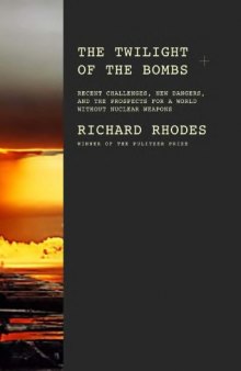 The Twilight of the Bombs: Recent Challenges, New Dangers, and the Prospects for a World Without Nuclear Weapons  