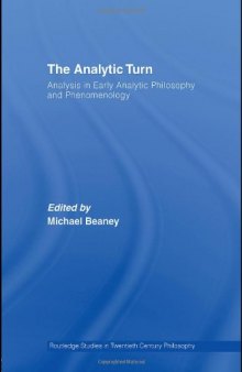 The Analytic Turn: Analysis in Early Analytic Philosophy and Phenomenology (Routledge Studies in Twentieth Century Philosophy)