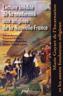 Lecture inedite de la modernite aux origines de la Nouvelle-France : Marie Guyart de l'Incarnation et les autres fondateurs religieux