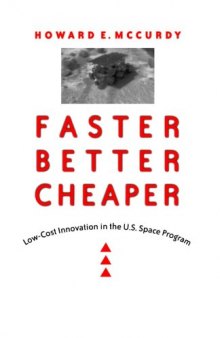 Faster, Better, Cheaper: Low-Cost Innovation in the U.S. Space Program (New Series in NASA History)