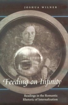 Feeding on infinity : readings in the romantic rhetoric of internalization