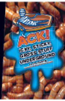 Ack!. Icky, Sticky, Gross Stuff Underground
