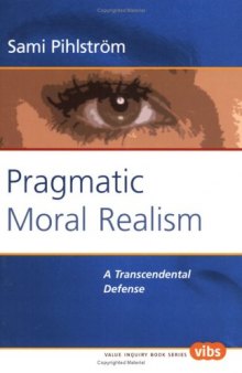 Pragmatic Moral Realism: A Transcendental Defense (Value Inquiry Book Series 171) (Studies in Pragmatism and Values)
