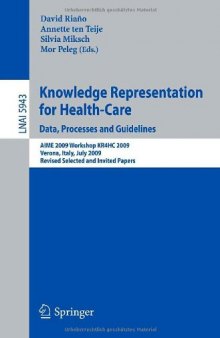 Knowledge Representation for Health-Care. Data, Processes and Guidelines: AIME 2009 Workshop KR4HC 2009, Verona, Italy, July 19, 2009, Revised Selected ...