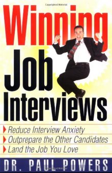 Winning Job Interviews: Reduce Interview Anxiety   Outprepare the Other Candidates   Land the Job You Love