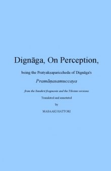 47 Dignaga, On Perception, being the Pratyaksapariccheda of Dignagas Pramanasamuccaya from the Sanskrit fragments and the Tibetan versions