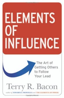 Elements of Influence: The Art of Getting Others to Follow Your Lead  