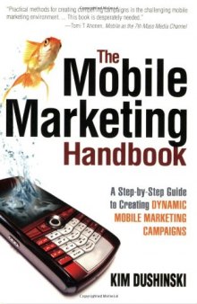 The Mobile Marketing Handbook: A Step-by-Step Guide to Creating Dynamic Mobile Marketing Campaigns