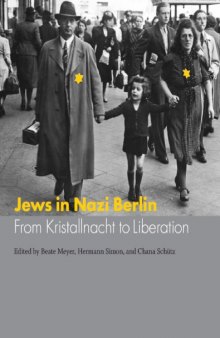 Jews in Nazi Berlin: From Kristallnacht to Liberation (Studies in German-Jewish Cultural History and Literature, Franz Rosenzweig Miner)
