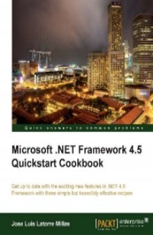 Microsoft .NET Framework 4.5 Quickstart Cookbook: Get up to date with the exciting new features in .NET 4.5 Framework with these simple but incredibly effective recipes