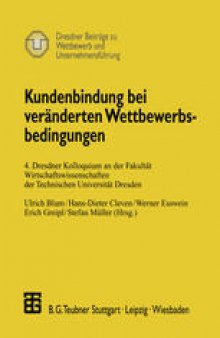 Kundenbindung bei veränderten Wettbewerbsbedingungen: 4. Dresdner Kolloquium an der Fakultät Wirtschaftswissenschaften der Technischen Universität Dresden