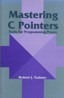 Mastering C Pointers. Tools for Programming Power, Volume 1