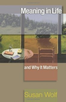 Meaning in Life and Why It Matters (The University Center for Human Values Series)