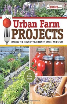 Urban farm projects : making the most of your money, space, and stuff
