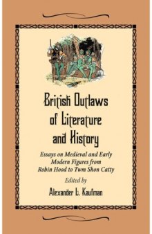 British Outlaws of Literature and History : Essays on Medieval and Early Modern Figures From Robin Hood to Twm Shon Catty
