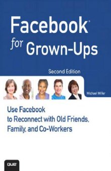 Facebook for Grown-Ups: Use Facebook to Reconnect with Old Friends, Family, and Co-Workers