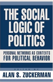 The Social Logic Of Politics: Personal Networks As Contexts For Political Behavior