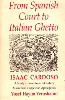 From Spanish Court to Italian Ghetto: Isaac Cardoso: A Study in Seventeenth-Century Marranism and Jewish Apologetics (only Ch. 1)