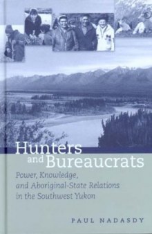 Hunters and Bureaucrats: Power, Knowledge, and Aboriginal-State Relations in the Southwest Yukon
