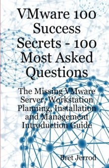 VMware 100 Success Secrets - 100 Most Asked Questions: The Missing VMware Server, Workstation Planning, Installation and Management Introduction Guide
