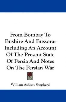 From Bombay To Bushire And Bussora: Including An Account Of The Present State Of Persia And Notes On The Persian War