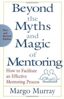 Beyond the Myths and Magic of Mentoring: How to Facilitate an Effective Mentoring Process, Revised Edition