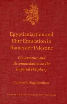 Egyptianization and Elite Emulation in Ramesside Palestine: Governance and Accomodation on the Imperial Periphery (Culture and History of the Ancient Near ... and History of the Ancient Near East)