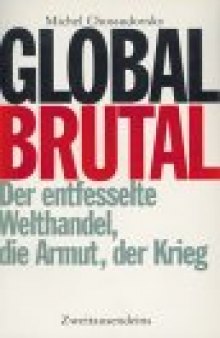 Global Brutal: Der entfesselte Welthandel, die Armut, der Krieg