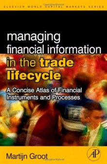 Managing Financial Information in the Trade Lifecycle: A Concise Atlas of Financial Instruments and Processes 