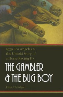 The Gambler and the Bug Boy: 1939 Los Angeles and the Untold Story of a Horse Racing Fix