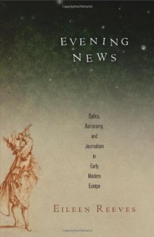 Evening news : optics, astronomy, and journalism in early modern Europe