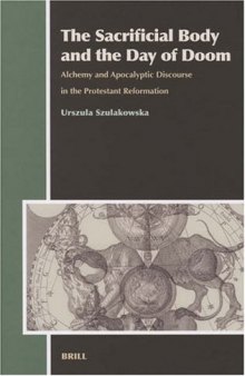 The Sacrificial Body And the Day of Doom: Alchemy And Apocalyptic Discourse in the Protestant Reformation (Aries Book Series)