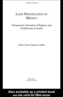 Land Privatization in Mexico: Urbanization, Formation of Regions and Globalization in Ejidos (Latin American Studies-Social Sciences & Law)