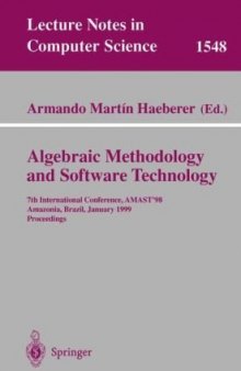 Algebraic Methodology and Software Technology: 7th International Conference, AMAST’98 Amazonia, Brazil, January 4–8, 1999 Proceedings
