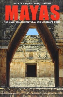 Guía de Arquitectura y paisaje mayas. The maya: an architectural and landscape guide