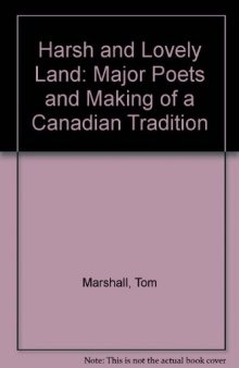 Harsh and Lovely Land: The Major Canadian Poets and the Making of a Canadian Tradition