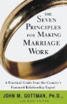 The Seven Principles for Making Marriage Work: A Practical Guide from the Country's Foremost Relationship Expert