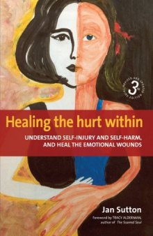 Healing the Hurt Within: Understand Self-injury and Self-harm, and Heal the Emotional Wounds