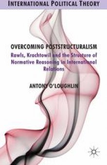 Overcoming Poststructuralism: Rawls, Kratochwil and the Structure of Normative Reasoning in International Relations
