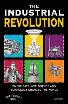 The Industrial Revolution  Investigate How Science and Technology Changed the World with 25 Projects (Build It Yourself Series)