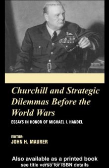 Churchill and the Strategic Dilemmas Before the World Wars: Essays in Honor of Michael I. Handel (British Foreign & Colonial Policy)