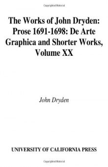 The Works of John Dryden, Volume XX: Prose 1691-1698 De Arte Graphica and Shorter Works