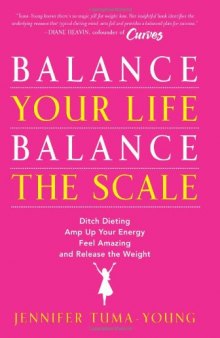 Balance Your Life, Balance the Scale: Ditch Dieting, Amp Up Your Energy, Feel Amazing, and Release the Weight