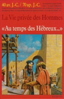 Au temps des Hebreux--: 40 av. J.-C. - 70 ap. J.-C (La Vie privee des hommes) (French Edition)