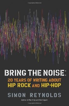 Bring the Noise: 20 Years of Writing About Hip Rock and Hip Hop