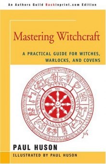 Mastering Witchcraft: A Practical Guide for Witches, Warlocks, and Covens