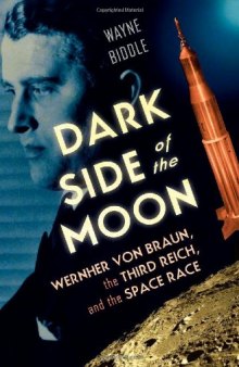 Dark Side of the Moon: Wernher von Braun, the Third Reich and the Space Race