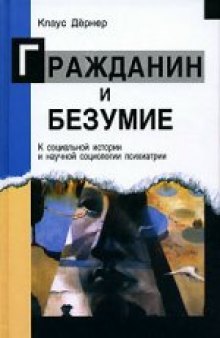 Гражданин и безумие. К социальной истории и научной социологии психиатрии